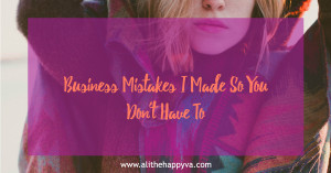 Business Mistakes I Made So You Don't Have To