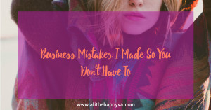 Business Mistakes I Made So You Don't Have To