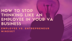 How to Stop Thinking like an Employee in your VA Business