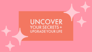 Uncover your secrets upgrade your life