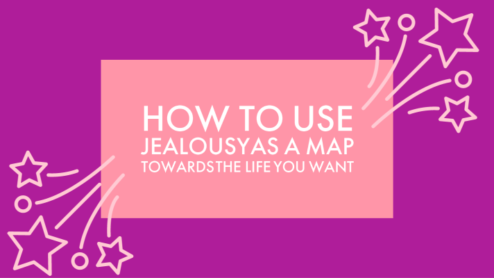 How to Use Jealousy as a Map Towards the Life You Want